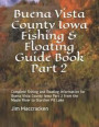 Buena Vista County Iowa Fishing & Floating Guide Book Part 2: Complete Fishing and Floating Information for Buena Vista County Iowa Part 2 from the Ma