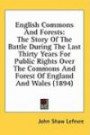 English Commons And Forests: The Story Of The Battle During The Last Thirty Years For Public Rights Over The Commons And Forest Of England And Wales (1894)