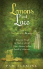 Lemons and Lace: From Bitterness to Beauty - A Journey Through the Death of a Child, Cancer, Betrayal, and the Suicide of a Husband