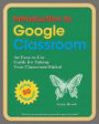 Introduction to Google Classroom: An Easy-To-Use Guide to Taking Your Classroom Digital