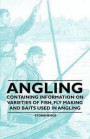 Angling - Containing Information on Varieties of Fish, Fly Making and Baits Used in Angling