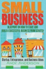 Small Business: Blueprint on How to Start and Build a Successful Business from Scratch - Startup, Entrepreneur, and Business Ideas