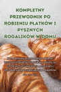 Kompletny przewodnik po robieniu platkw i pysznych rogalikw w domu