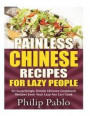Painless Chinese Recipes For Lazy People: 50 Surprisingly Simple Chinese Cookbook Recipes Even Your Lazy Ass Can Cook