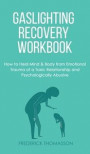 Gaslighting Recovery Workbook: How to Heal Mind & Body from Emotional Trauma of a Toxic Relationship and Psychologically Abusive