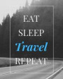 Eat Sleep Travel Repeat: Trip Planner & Travel Journal Notebook To Plan Your Next Vacation In Detail Including Itinerary, Checklists, Calendar