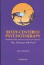 Body-Centered Psychotherapy: The Hakomi Method: The Integrated Use of Mindfulness, Nonviolence and the Body