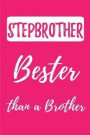 Step Brother - Bester Than a Brother: (better Than the Best) Blank Lined Sibling Journals (6x9) for Family Keepsakes, Gifts (Funny and Gag) for Stepbr