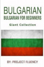 Bulgarian: Bulgarian For Beginners, Giant Collection: The Ultimate Phrase Book & Beginner Guide To Learn Bulgarian (Bulgarian, Bu