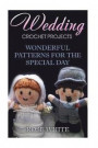 Wedding Crochet Projects: Wonderful Patterns for the Special Day: (Crochet Stitches, Crochet Patterns)