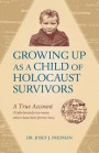 Growing Up as a Child of Holocaust Survivors: A True Account (Unfortunately too many other have been forever lost)