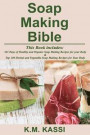Soap Making Bible: 365 Days of Healthy and Organic Soap Making Recipes for Your Body & Top 100 Herbal and Vegetable Do-It-Yourself Soap M