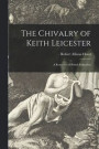 The Chivalry of Keith Leicester [microform]