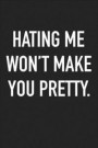 Hating Me Won't Make You Pretty: A 6x9 Inch Matte Softcover Journal Notebook with 120 Blank Lined Pages and a Funny Cover Slogan
