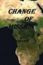 Change of Mission: Change of Mission: Assassination, Child Soldiers, Mercenaries and a hostile jungle are obstacles confronted in a change of mission