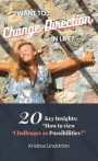 Want to Change Direction in Life? : 20 KEY INSIGHTS: "HOW TO view Challenges as Possibilities'!