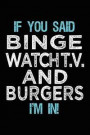 If You Said Binge Watch T.V. And Burgers I'm In: Blank Lined Notebook Journal