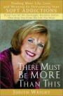 There Must Be More Than This: Finding More Life, Love and Meaning by Overcoming Your Soft Addictions