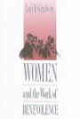 Women and the Work of Benevolence: Morality, Politics, and Class in the Nineteenth Century United States (Yale Historical Publications)