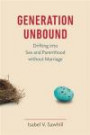 Generation Unbound: Drifting into Sex and Parenthood without Marriage