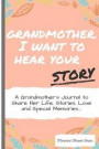 Grandmother, I Want To Hear Your Story: A Grandmothers Journal To Share Her Life, Stories, Love and Special Memories