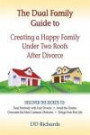 The Dual Family Guide to: Creating a Happy Family Under Two Roofs After Divorce