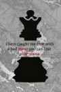 Chess Taught Me That With A Bad Move You Can Lose Your Queen: Blank Lined Notebook Journal Diary Composition Notepad 120 Pages 6x9 Paperback ( Chess )