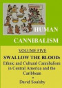 Human Cannibalism Volume 5: Swallow the Blood: Ethnic and Cultural Cannibalism in Central America and the Caribbean