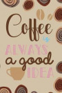 Coffee Is Always A Good Idea: Blank Lined Notebook Journal Diary Composition Notepad 120 Pages 6x9 Paperback ( Coffee Lover Gift ) (Coffee Spiral)