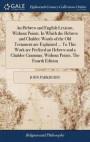 An Hebrew and English Lexicon, Without Points. in Which the Hebrew and Chaldee Words of the Old Testament Are Explained ... to This Work Are Prefixed an Hebrew and a Chaldee Grammar, Without Points