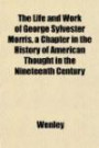 The Life and Work of George Sylvester Morris, a Chapter in the History of American Thought in the Nineteenth Century