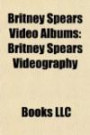 Britney Spears Video Albums: Britney Spears Videography, Greatest Hits: My Prerogative, Live From Las Vegas, in the Zone, Britney: the Video