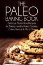 The Paleo Baking Book: Delicious Gluten Free Recipes for Baking Healthy Paleo Cookies, Cakes, Breads and Much More