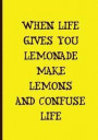 When Life Gives You Lemonade Make Lemons and Confuse Life - Yellow Notebook: An Ethi Pike Collectible: Funny