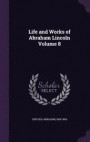 Life and Works of Abraham Lincoln Volume 8