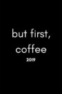 But First, Coffee 2019: 12 Month Week to View Planner for the New Year (Weekly Calendar Agenda Diary with Funny Quote)