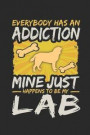 Everybody Has an Addiction Mine Just Happens to Be My Lab: Blank Lined Journal