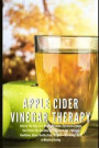 Apple Cider Vinegar Therapy: Detoxify Your Body, Lose Weight, Moisturize, Exfoliate Skin (Shampoo, Conditioner, Masks, Healthy Drinks Recipes) + Dr