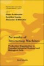 Networks of Interacting Machines: Production Organization in Complex Industrial Systems And Biological Cells (World Scientific Lecture Notes in Complex ... Scientific Lecture Notes in Complex Systems)