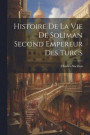 Histoire De La Vie De Soliman Second Empereur Des Turcs