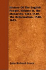 History Of The English People. Volume II. The Monarchy. 1461-1540. The Reformation. 1540-1603