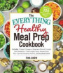 The Everything Healthy Meal Prep Cookbook: Includes: Chicken Primavera * Rosemary Almond-Crusted Pork Tenderloin * Thai Pumpkin Soup * Korean Short ... ... and Hundreds More! (Everything(r))