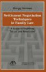 Settlement Negotiation Techniques in Family Law: A Guide to Improved Tactics and Resolution