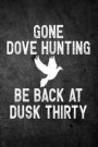 Gone Dove Hunting Be Back At Dusk Thirty: Funny Hunting Journal For Upland Bird Hunters: Blank Lined Notebook For Hunt Season o Write Notes & Writing