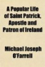 A Popular Life of Saint Patrick, Apostle and Patron of Ireland