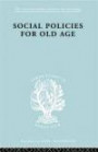 Social Policies for Old Age: A Review of Social Provision for Old Age in Great Britain (International Library of Sociology)
