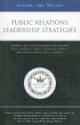 Public Relations Leadership Strategies: Leading CEOs on Developing a Leadership Plan, Making a Direct Financial Impact, and Adding Value for a Company
