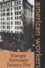 The Triangle Shirtwaist Factory Fire (American Workers)