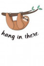 Hang in There: A Witty and Funny National Sloth Day Notebook & Blank Lined Journal; Diary. (Composition Book, 100 pages, 6x9 inches)