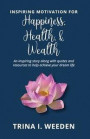 Inspiring Motivation for Happiness, Health, and Wealth: An inspiring story along with quotes and resources to help achieve your dream life